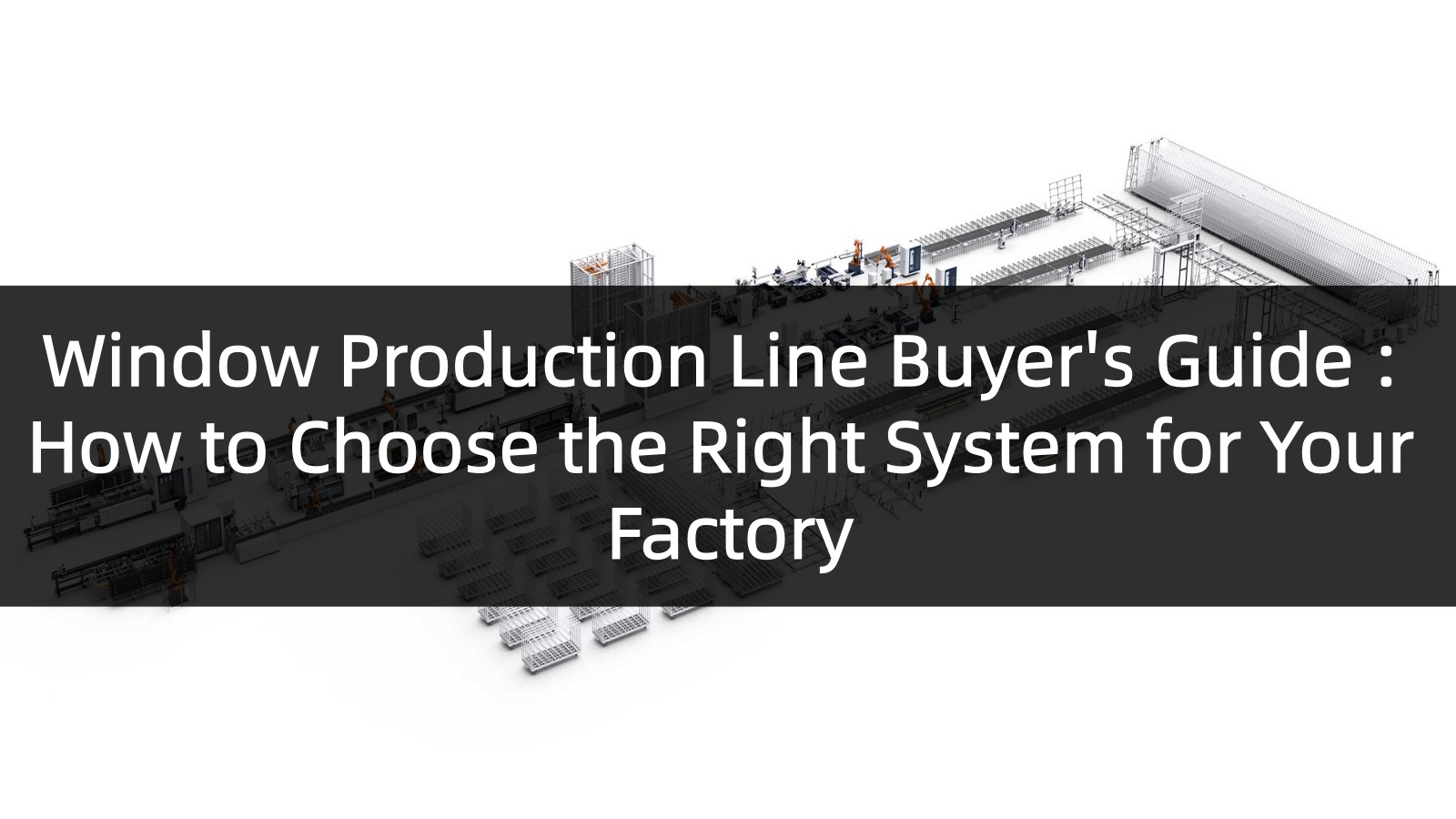 Window Production Line Buyer's Guide 2026: How to Choose the Right System for Your Factory
